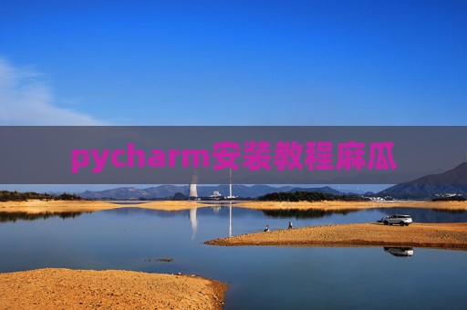 pycharm安装教程麻瓜